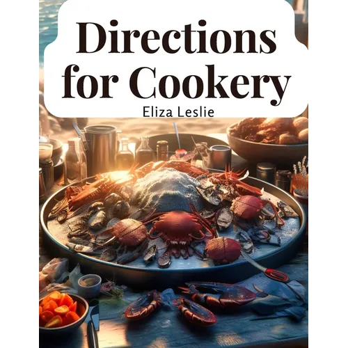 Directions for Cookery: In Its Various Branches