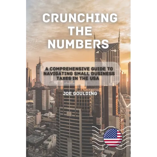 Crunching the Numbers: A Comprehensive Guide to Navigating Small Business Taxes in the USA
