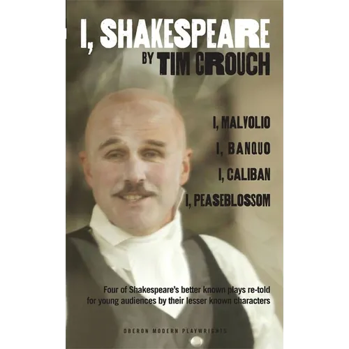 I, Shakespeare: Four of Shakespeare's Better-Known Plays Re-Told for Young Audiences for Their Lesser-Known Characters: I, Malvolio/I, Banquo/I, Calib