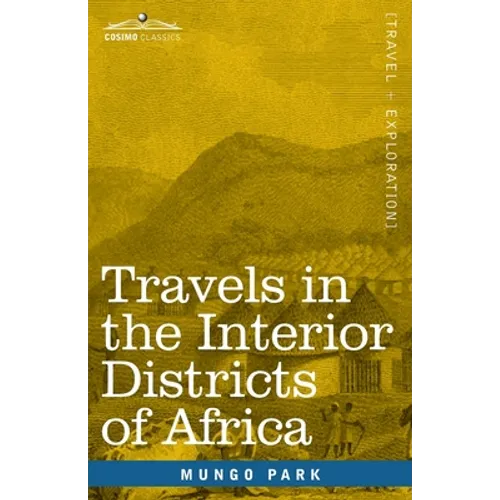 Travels in the Interior Districts of Africa: Performed in the Years 1795, 1796 & 1797, with an Account of a Subsequent Mission to that Country in 1805 - Paperback