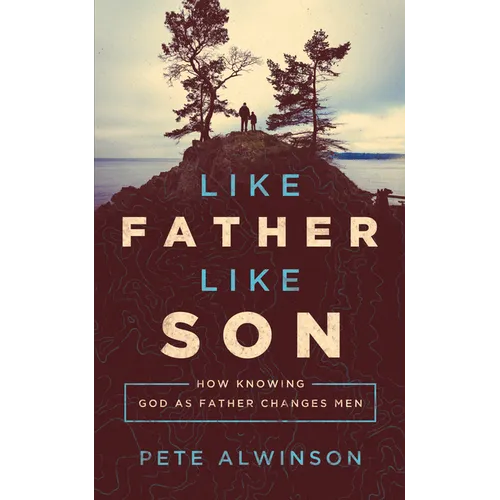 Like Father, Like Son: How Knowing God as Father Changes Men