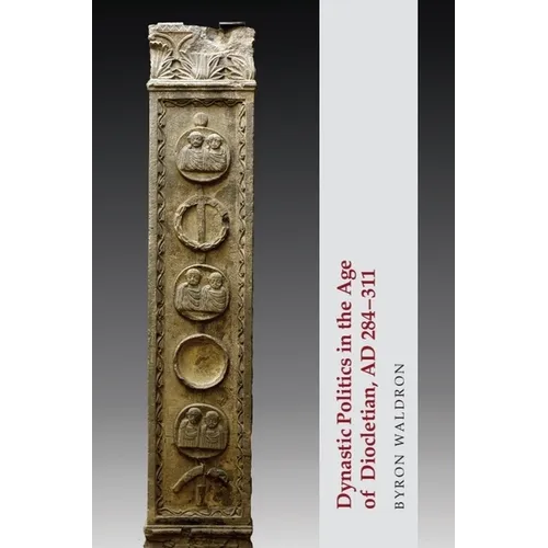 Dynastic Politics in the Age of Diocletian, AD 284-311