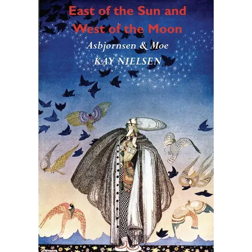 East of the Sun and West of the Moon: Old Tales from the North (Illustrated by Kay Nielsen)