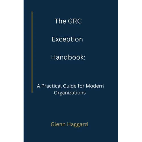 The GRC Exception Handbook: A Practical Guide for Modern Organizations