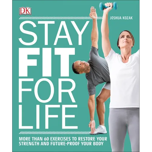 Stay Fit for Life: More Than 60 Exercises to Restore Your Strength and Future-Proof Your Body