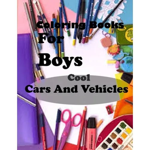 Coloring Books For Boys Cool Cars And Vehicles: Lined Notebook,100 Pages, 8,5x11, Soft Cover, Matte Finish/Cool Cars, Trucks, Bikes, Planes, Boats And