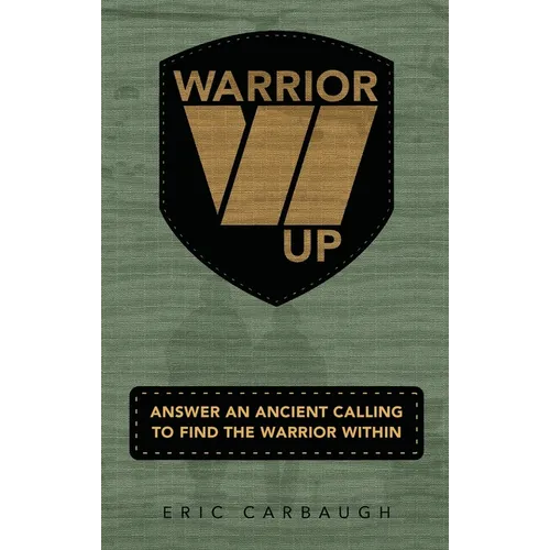 Warrior Up! Answer An Ancient Calling To Find The Warrior Within.