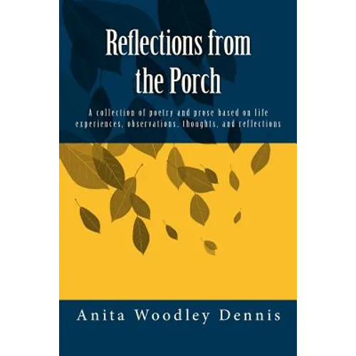 Reflections from the Porch: A collection of poetry and prose based on life experiences, observations, thoughts, and reflections