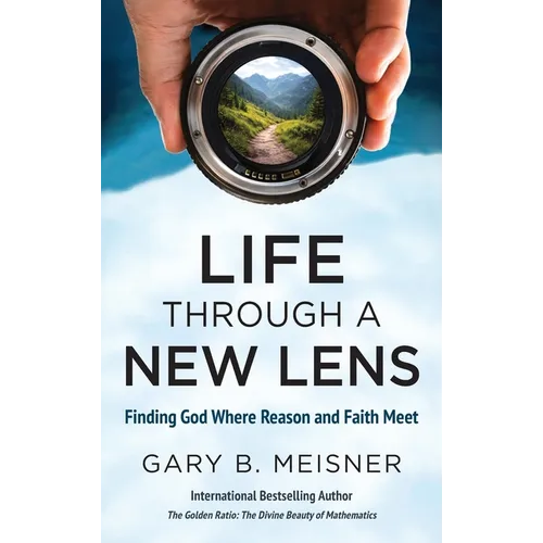 Life Through a New Lens: Finding God Where Reason and Faith Meet