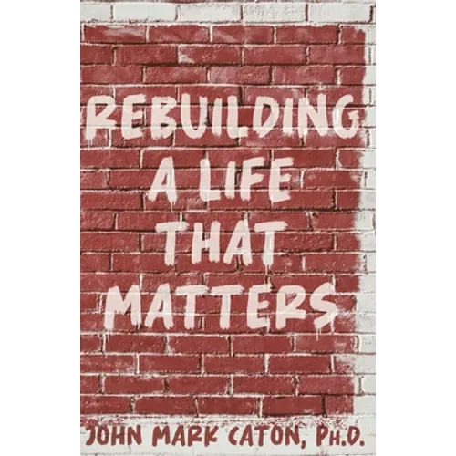 Rebuilding a Life That Matters: How You Can Rise from the Rubble