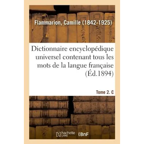 Dictionnaire Encyclopédique Universel Contenant Tous Les Mots de la Langue Française. Tome 2. C