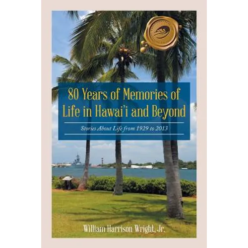80 Years of Memories of Life in Hawaii and Beyond: Biographical Stories About Life from 1929 to 2013