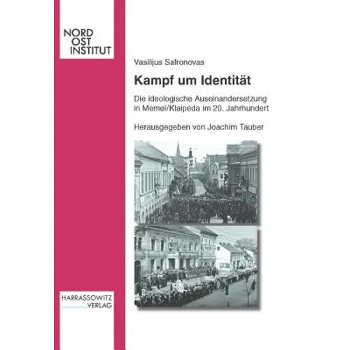 Kampf Um Identitat: Die Ideologische Auseinandersetzung in Memel/Klaipeda Im 20. Jahrhundert
