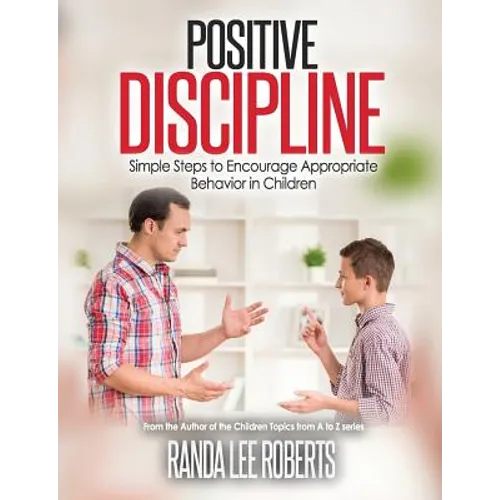 Positive Discipline: Simple Steps to Encourage Appropriate Behavior in Children: Simple Steps to Encourage Appropriate Behavior in Children