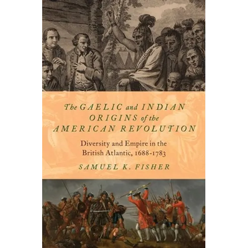 The Gaelic and Indian Origins of the American Revolution: Diversity and Empire in the British Atlantic, 1688-1783