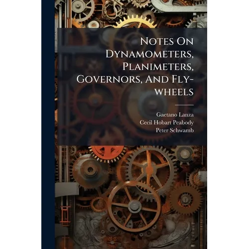 Notes On Dynamometers, Planimeters, Governors, And Fly-wheels
