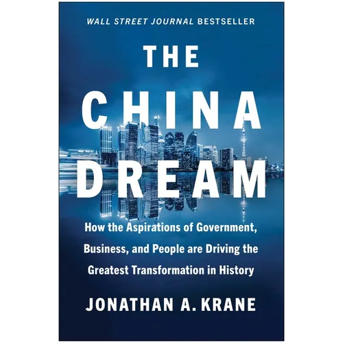 The China Dream: How the Aspirations of Government, Business, and People Are Driving the Greatest Transformation in History