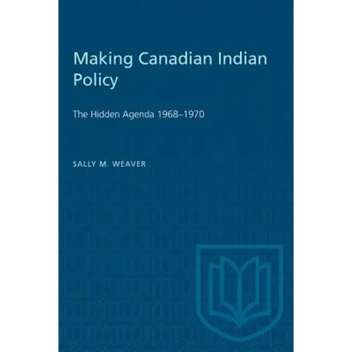 Making Canadian Indian Policy: The Hidden Agenda 1968-1970