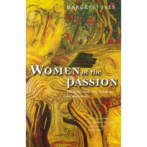 Women of the Passion: The Women of the New Testament Tell Their Story