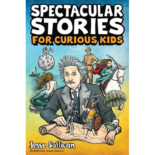 Spectacular Stories for Curious Kids: A Fascinating Collection of True Stories to Inspire & Amaze Young Readers