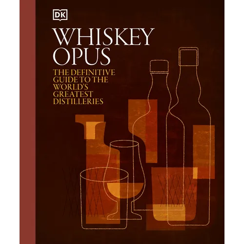 Whiskey Opus: The Definitive Guide to the World's Greatest Whiskey Distilleries