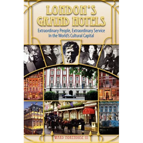 London's Grand Hotels - Extraordinary People, Extraordinary Service in the World's Cultural Capital