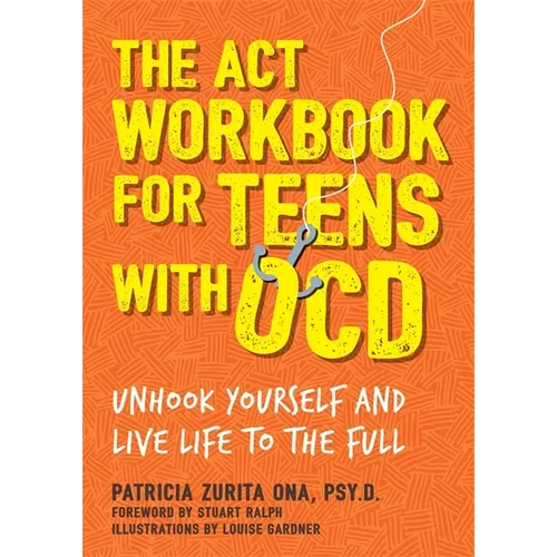The ACT Workbook for Teens with Ocd: Unhook Yourself and Live Life to the Full