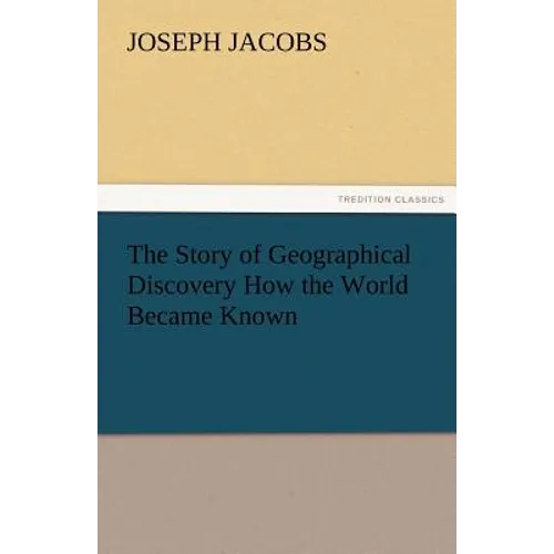 The Story of Geographical Discovery How the World Became Known
