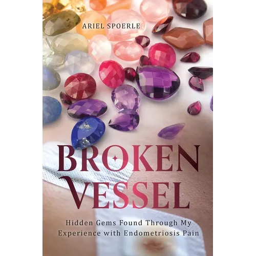 Broken Vessel: Hidden Gems Found through My Experience With Endometriosis Pain