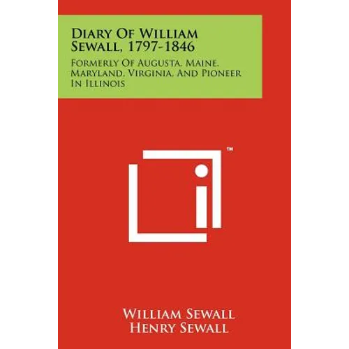 Diary Of William Sewall, 1797-1846: Formerly Of Augusta, Maine, Maryland, Virginia, And Pioneer In Illinois