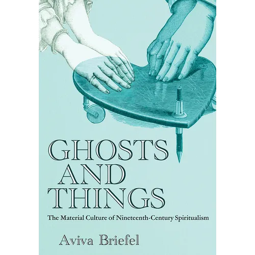 Ghosts and Things: The Material Culture of Nineteenth-Century Spiritualism