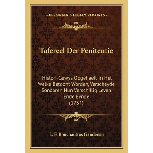 Tafereel Der Penitentie: Histori-Gewys Opgehaelt In Het Welke Betoont Worden, Verscheyde Sondaren Hun Verschillig Leven Ende Eynde (1734)