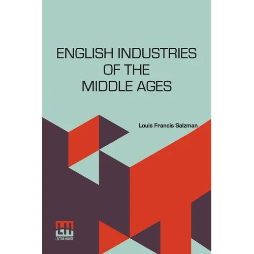 English Industries Of The Middle Ages: Being An Introduction To The Industrial History Of Medieval England