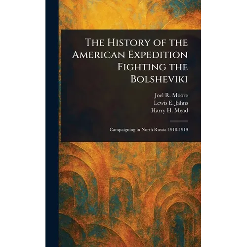 The History of the American Expedition Fighting the Bolsheviki