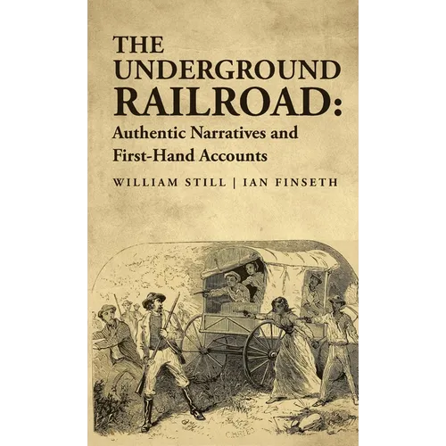 The Underground Railroad: Authentic Narratives and First-Hand Accounts