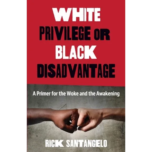 White Privilege or Black Disadvantage: A Primer for the Woke and the Awakening