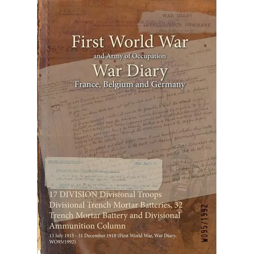 17 DIVISION Divisional Troops Divisional Trench Mortar Batteries, 32 Trench Mortar Battery and Divisional Ammunition Column: 13 July 1915 - 31 Decembe