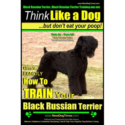 Black Russian Terrier, Black Russian Terrier Training AAA AKC: Think Like a Dog, but Don't Eat Your Poop! Black Russian Terrier Breed Expert Training: