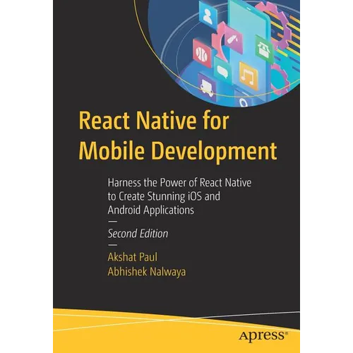 React Native for Mobile Development: Harness the Power of React Native to Create Stunning IOS and Android Applications