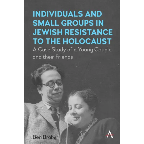 Individuals and Small Groups in Jewish Resistance to the Holocaust: A Case Study of a Young Couple and Their Friends