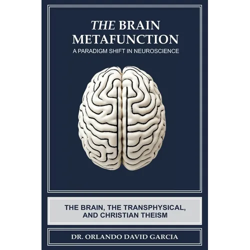 The Brain Metafunction: A Paradigm Shift in Neuroscience: The Brain, the Transphysical, and Christian Theism
