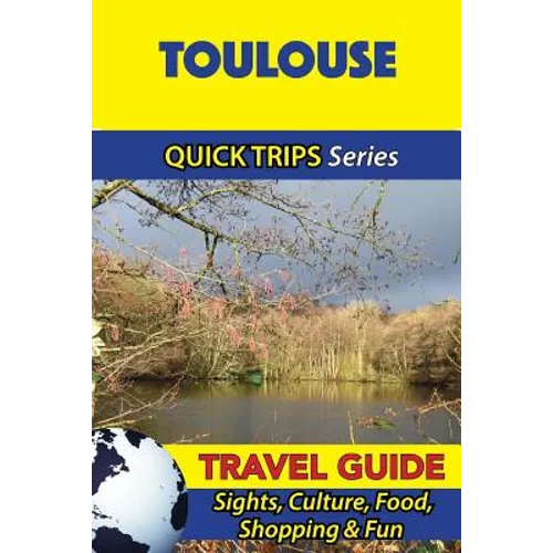 Toulouse Travel Guide (Quick Trips Series): Sights, Culture, Food, Shopping & Fun
