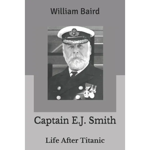 Captain E.J. Smith: Life After Titanic