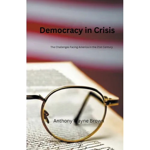 Democracy in Crisis. The Challenges Facing America in the 21st Century