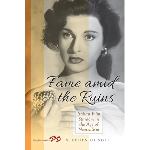 Fame Amid the Ruins: Italian Film Stardom in the Age of Neorealism