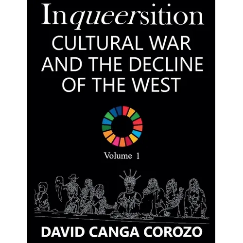 Inqueersition: Cultural War and the Decline of the West - David Canga Corozo (Volume 1)