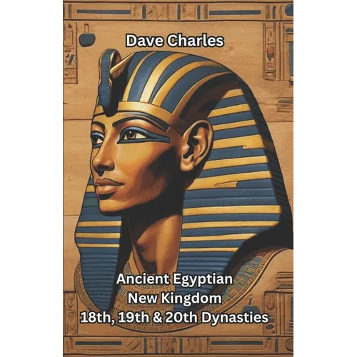 Ancient Egyptian New Kingdom: The 18th, 19th, and 20th Dynasties Pharaohs