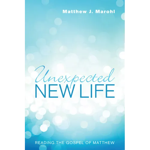 Unexpected New Life: Reading the Gospel of Matthew