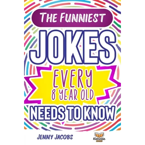 The Funniest Jokes EVERY 8 Year Old Needs to Know: 500 Awesome Jokes, Riddles, Knock Knocks, Tongue Twisters & Rib Ticklers For 8 Year Old Children
