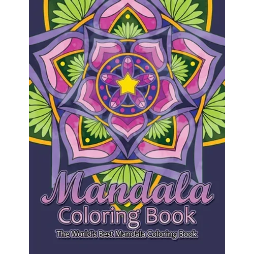 Mandala Coloring Book The World's Best Mandala Coloring Book: Adult Coloring Book Stress Relieving Mandalas Designs Patterns & So Much More Mandala ..